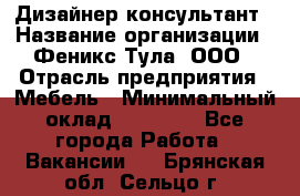 Дизайнер-консультант › Название организации ­ Феникс Тула, ООО › Отрасль предприятия ­ Мебель › Минимальный оклад ­ 20 000 - Все города Работа » Вакансии   . Брянская обл.,Сельцо г.